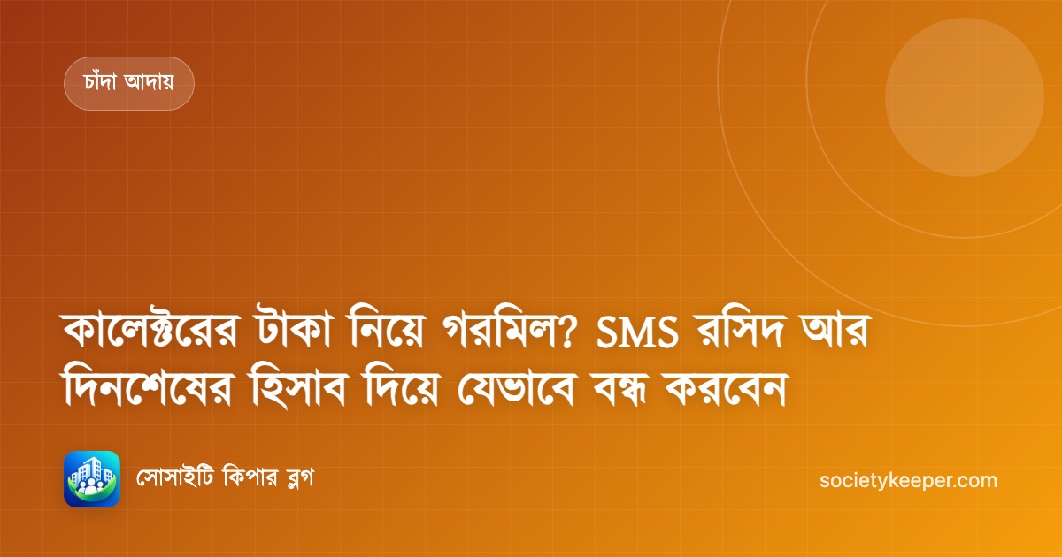 কালেক্টরের টাকা নিয়ে গরমিল? SMS রসিদ আর দিনশেষের হিসাব দিয়ে যেভাবে বন্ধ করবেন