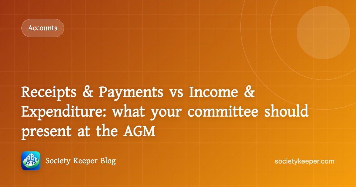 Receipts & Payments vs Income & Expenditure: what your committee should present at the AGM